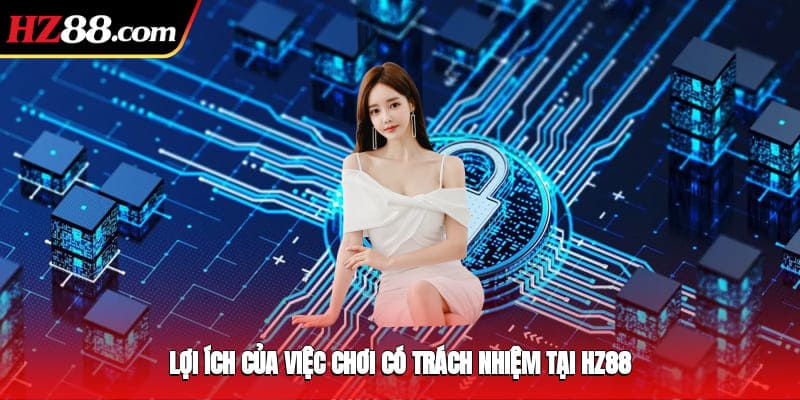 Lợi ích của việc chơi có trách nhiệm tại HZ88