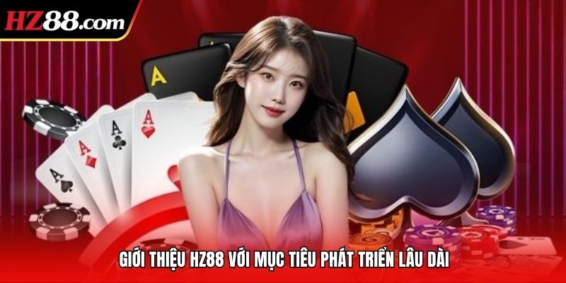 Giới thiệu HZ88 với mục tiêu phát triển lâu dài