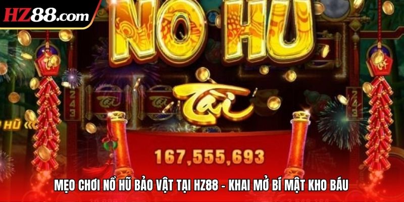 Mẹo Chơi Nổ Hũ Bảo Vật Tại Hz88 – Khai Mở Bí Mật Kho Báu.
